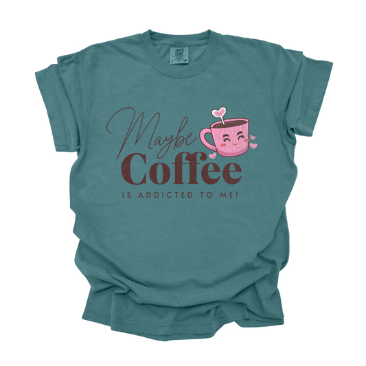 Maybe Coffee is Addicted to me T-shirt